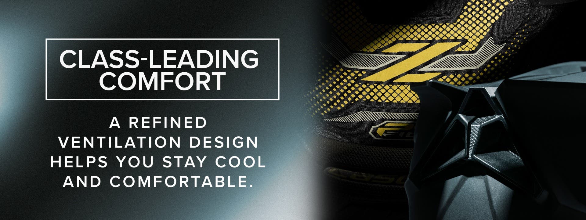 Class-leading Comfort. A refined ventilation design helps you stay cool and comfortable.