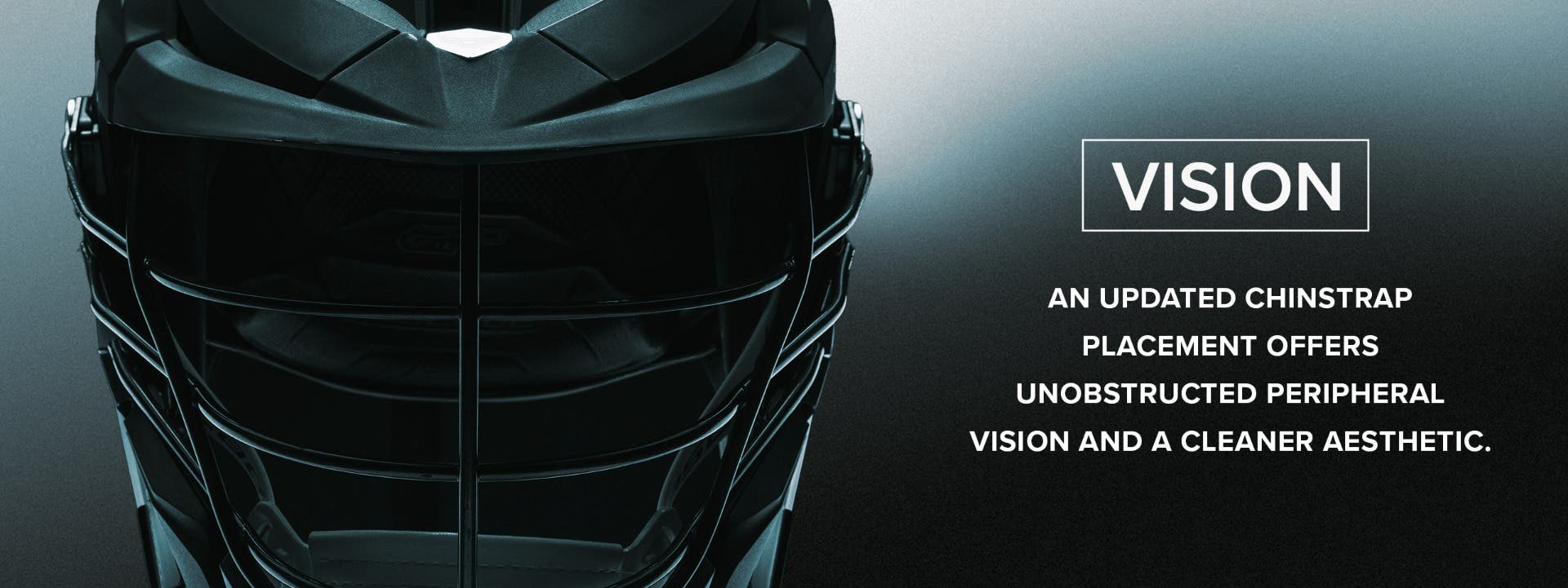 Vision. An updated chinstrap placement offers unobstructed peripheral vision and a cleaner aesthetic.